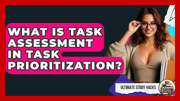 What Is Task Assessment In Task Prioritization? - Ultimate Study Hacks