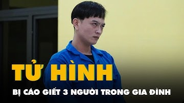 Bị cáo giết 3 người trong gia đình ở Cái Nước lãnh án tử hình
