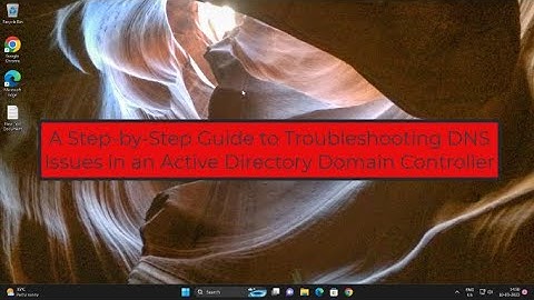 A Step-by-Step Guide to Troubleshooting DNS Issues in an Active Directory Domain Controller