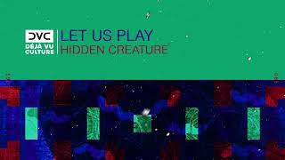 Let Us Play - Hidden Creature [Déjà Vu Culture Release]