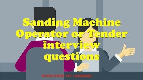 Sanding Machine Operator or Tender interview questions