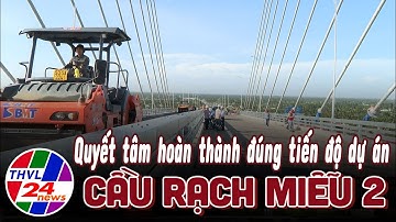 Quyết tâm hoàn thành đúng tiến độ dự án cầu Rạch Miễu 2