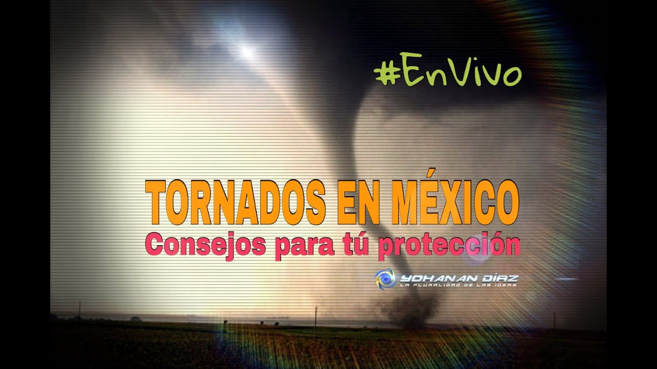 #ENVIVO I Tornados en México. Aquí te diré cómo te puedes proteger. @yohanandiaz hangouts on air august 1