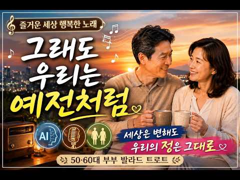 그래도 우리는 예전처럼 💕 세상은 변해도 우리의 정은 그대로 | 50·60대 부부 발라드 트로트