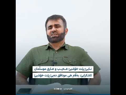 م.قانع خورشید نابێ پێت خۆشبێت عەیب و عاری موسڵمانان ئاشکرا ببێت بەڵام...