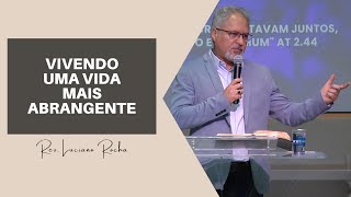 VIVENDO UMA VIDA MAIS ABRANGENTE - Rev. Luciano Rocha