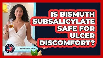 Is Bismuth Subsalicylate Safe For Ulcer Discomfort?
