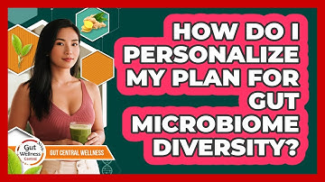 How Do I Personalize My Plan For Gut Microbiome Diversity? - Gut Wellness Central