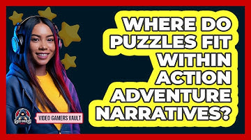 Where Do Puzzles Fit Within Action Adventure Narratives?