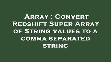 Array : Convert Redshift Super Array of String values to a comma separated string