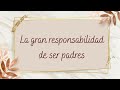 5 - LA GRAN RESPONSABILIDAD DE SER PADRES | Volviendo a la escencia