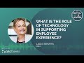 WHAT IS THE ROLE OF TECHNOLOGY IN SUPPORTING EMPLOYEE EXPERIENCE? Interview with Laura Stevens