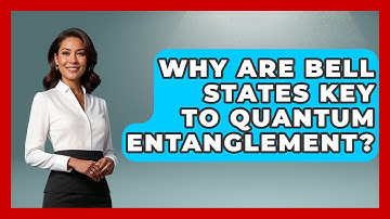 Why Are Bell States Key To Quantum Entanglement? - Quantum Tech Explained
