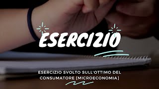 Esercizio svolto sulla scelta ottima del consumatore - [Microeconomia]