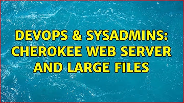 DevOps & SysAdmins: Cherokee Web Server and large files (2 Solutions!!)