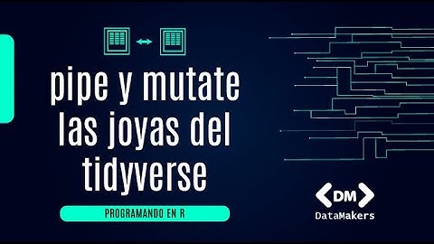 Tidyverse 02: Operador PIPE y la función MUTATE