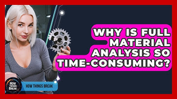 Why Is Full Material Analysis So Time-consuming? - How Things Break