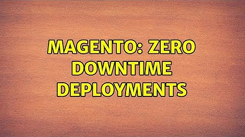 Magento: Zero downtime deployments (3 Solutions!!)