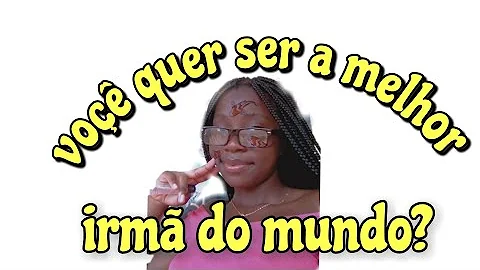Como deixar sua irmã mais nova feliz?