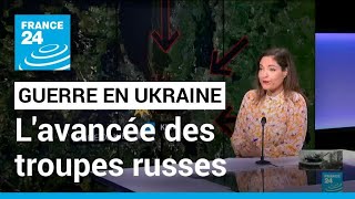 Guerre en Ukraine : le point sur l'avancée des troupes russes • FRANCE 24