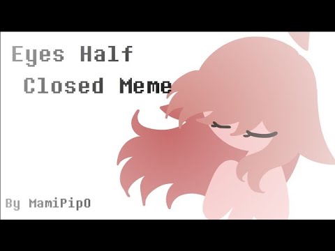 Eyes Half Closed Meme l By MamiPipO