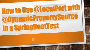 How to Use @ LocalPort with @ DynamicPropertySource in a SpringBootTest