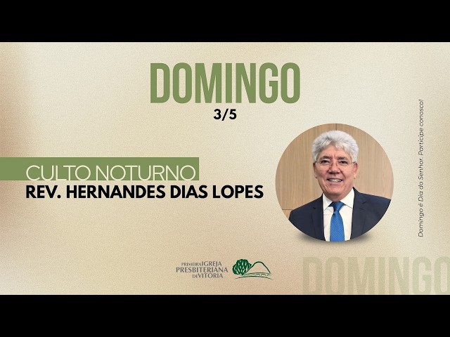 Culto Noturno I Rev. Hernandes Dias Lopes I Somente Mensagem