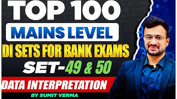 🔥100 Mains DI Sets | Set 49 & 50 | Data Interpretation | SBI PO | IBPS PO Mains |Maths By Sumit Sir