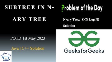 Subtree in N-ary Tree | GFG | POTD | 1st May 2023  | N-ary tree | Java | C++ | Problem Of The Day