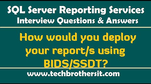 How would you deploy your report using BIDS/SSDT - SSRS Interview Questions & Answers