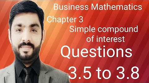 Business Mathematics: chapter 3 simple compound of interest question 3.5 to 3.8 lecture by sir Tahir