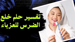 تفسير حلم خلع ضرس الحبيب للعزباء فى المنام