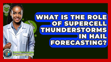What Is The Role Of Supercell Thunderstorms In Hail Forecasting? - Earth Science Answers