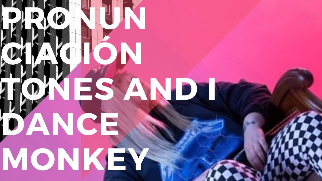 Tones And I Dance Monkey Pronunciacion Letra Traduccion
