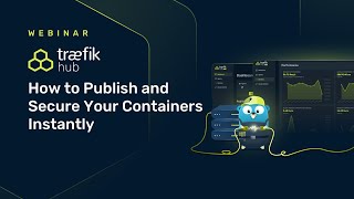 Traefik Hub: How to Publish and Secure Your Containers Instantly // Traefik Labs