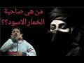 قصة قصيدة المليحة ذات الخمار الاسود ومن هى المليحة ذات الخمار الاسود قصة قصيدة المليحة ذات الخمار الاسود ومن هى المليحة ذات الخمار الاسود