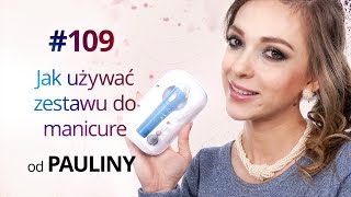 Jak używać zestawu do manicure - porady Pauliny