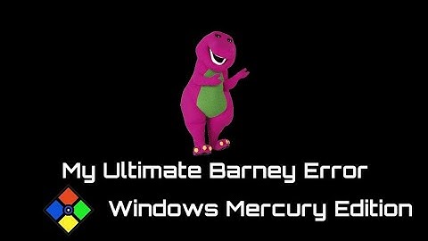 My Ultimate Barney Error in 2022 or 2023! (Windows Mercury Edition) (FULL VERSION)