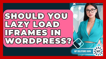 Should You Lazy Load iFrames In WordPress? - WP Solutions Guru