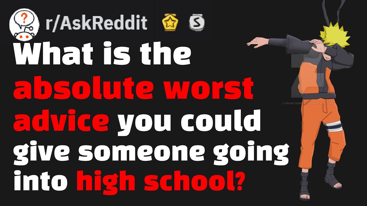 What Is The Worst Advice To Give To Someone Going Into High School R Askreddit Youtube What Is The Worst Advice To Give To Someone Going Into High School R Askreddit Youtube