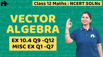 Vector Algebra | Class 12 Maths | NCERT Solutions | Chapter 10 | Mathematics Ex 10.4 Q9 -12,Misc 1-7