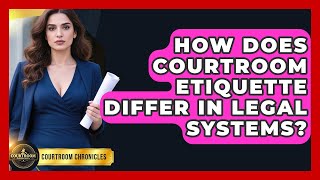 How Does Courtroom Etiquette Differ In Legal Systems? - Courtroom Chronicles