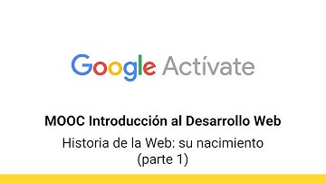 MOOC Introducción al Desarrollo Web, parte 1 - 0.12 Historia de la Web: su... (1) - Google Actívate