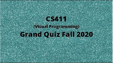 CS411 (Visual Programming) Grand Quiz Fall 2020 (Set 2)