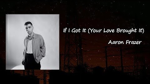 Aaron Frazer - If I Got It (Your Love Brought It)  lyrics
