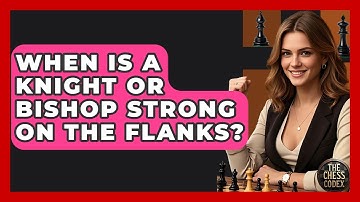 When Is A Knight Or Bishop Strong On The Flanks? - The Chess Codex