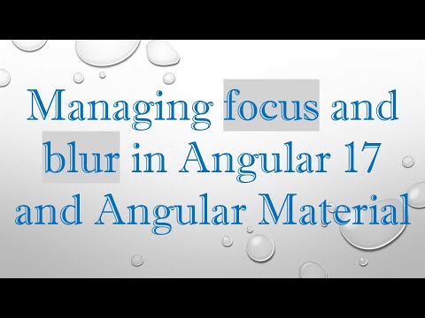 Managing focus and blur in Angular 17 and Angular Material