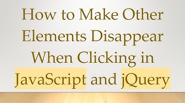 How to Make Other Elements Disappear When Clicking in JavaScript and jQuery