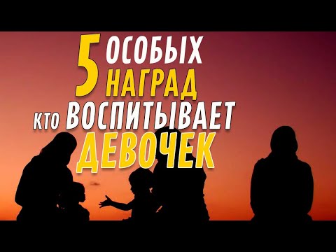 5 особых наград от Аллаhа для тех, кто воспитывает девочек