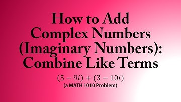 How to Add  Complex Numbers  (Imaginary Numbers):  Combine Like Terms (a MATH 1010 Problem)